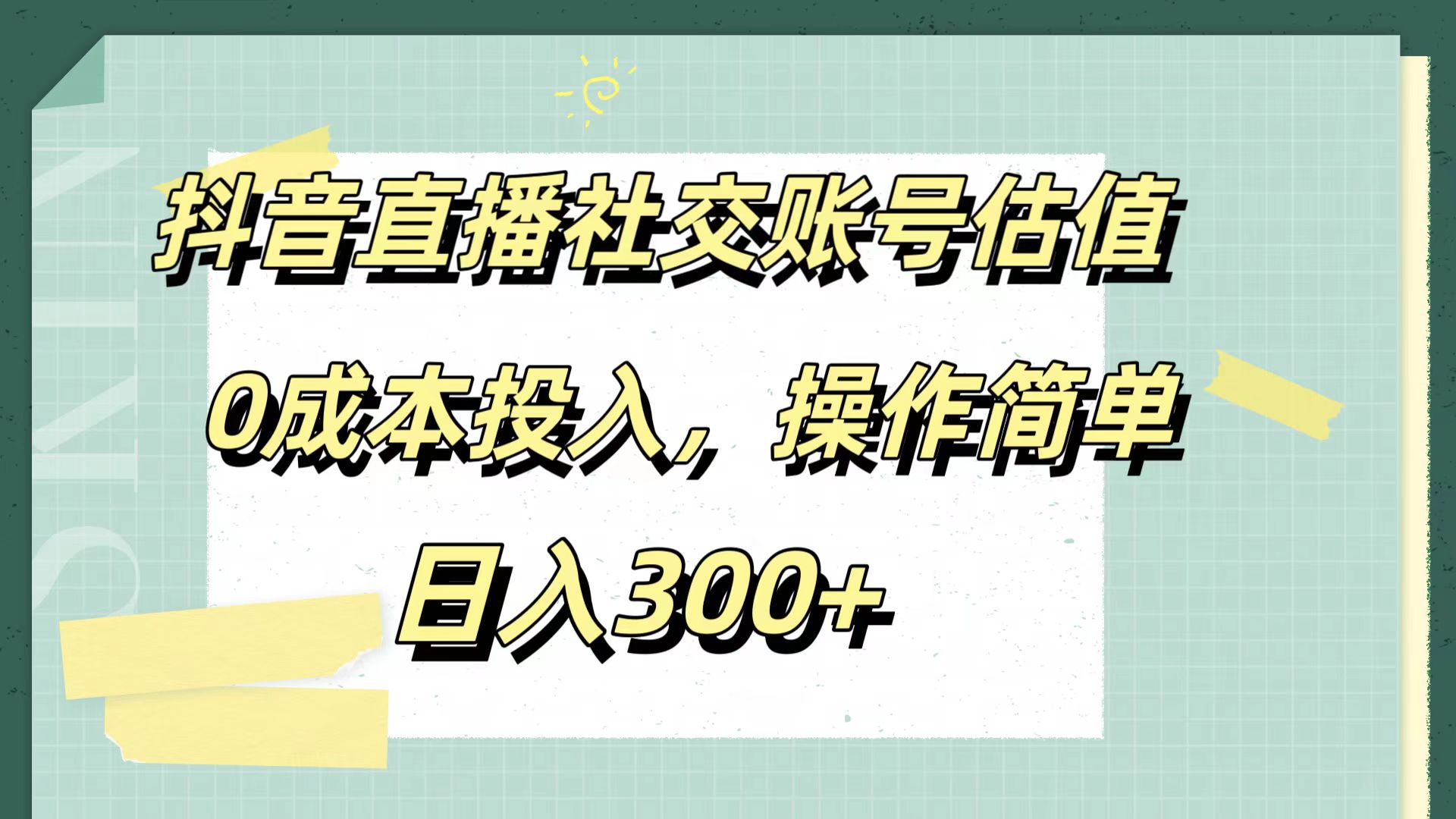 抖音直播社交账号估值，0成本投入，操作简单，日入300+-齐力副业