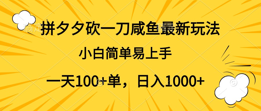 拼夕夕砍一刀咸鱼最新玩法，小白简单易上手一天100+单，日入1000+-齐力副业