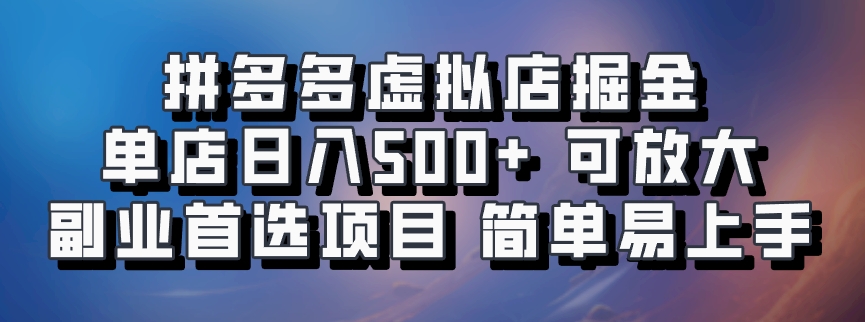拼多多虚拟店掘金 单店日入500+ 可放大 副业首选项目 简单易上手-齐力副业
