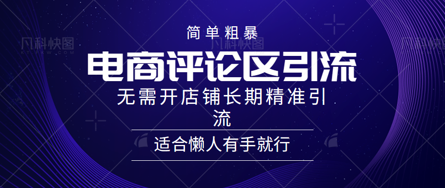 简单粗暴引流-电商平台评论引流大法，精准引流适合懒人有手就行，无需开店铺长期-齐力副业