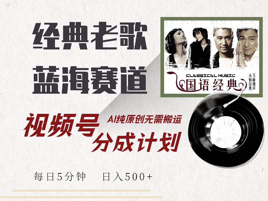 视频号分成计划收益拿到手软，最新经典老歌赛道，AI纯原创，无需搬运每天5分钟，日入500+-齐力副业