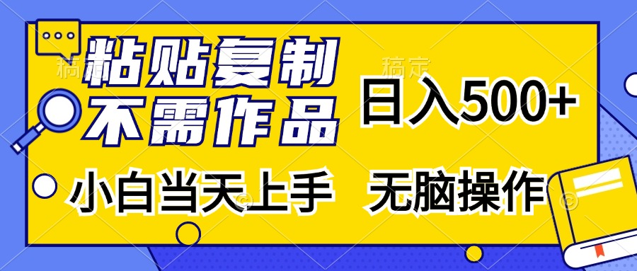 粘贴复制无需作品，日入500+，小白当天上手，无脑操作-齐力副业