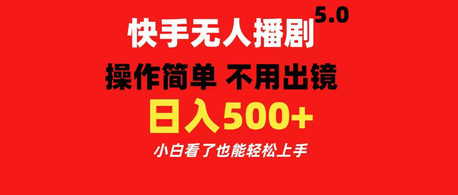 快手无人播剧5.0，操作简单 不用出镜，日入500+小白看了也能轻松上手-齐力副业