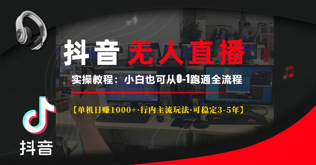 抖音无人直播实操教程【单机日赚1000+行内主流玩法可稳定3-5年】小白也可从0-1跑通全流程-齐力副业
