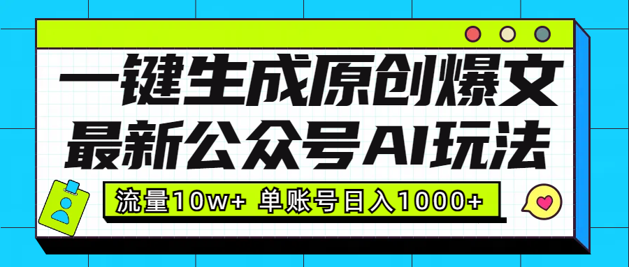 最新公众号AI玩法！一键生成原创爆文，流量10w+，单账号日入1000+-齐力副业