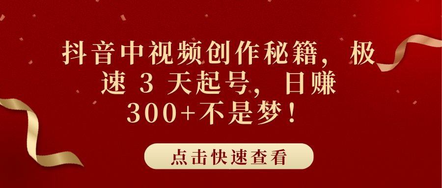 抖音中视频创作秘籍，极速 3 天起号，日赚 300+不是梦！-齐力副业