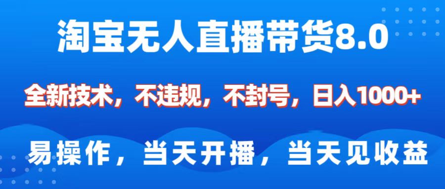 淘宝无人直播带货8.0    全新技术，不违规，不封号，纯小白易操作，当天开播，当天见收益，日入1000+-齐力副业