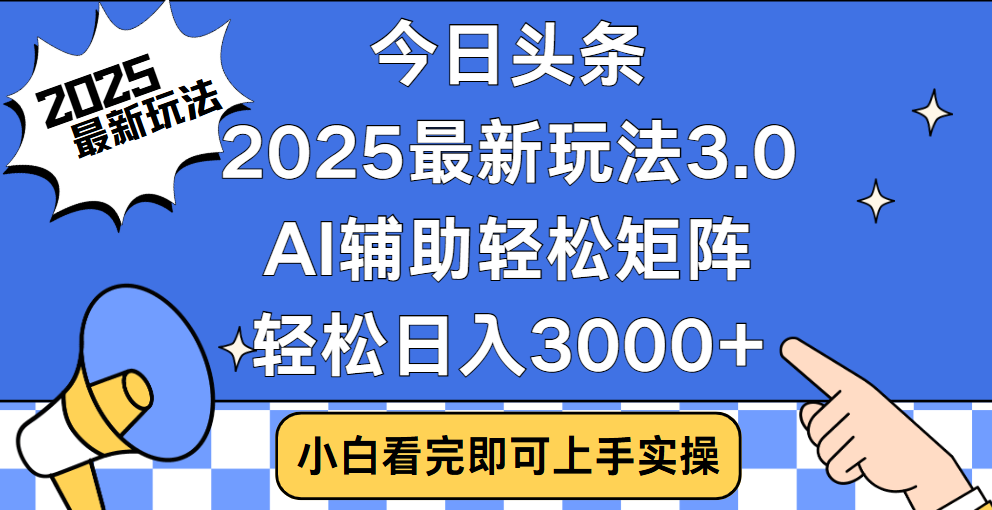 今日头条2025最新玩法3.0，思路简单，复制粘贴，轻松实现矩阵日入3000+-齐力副业