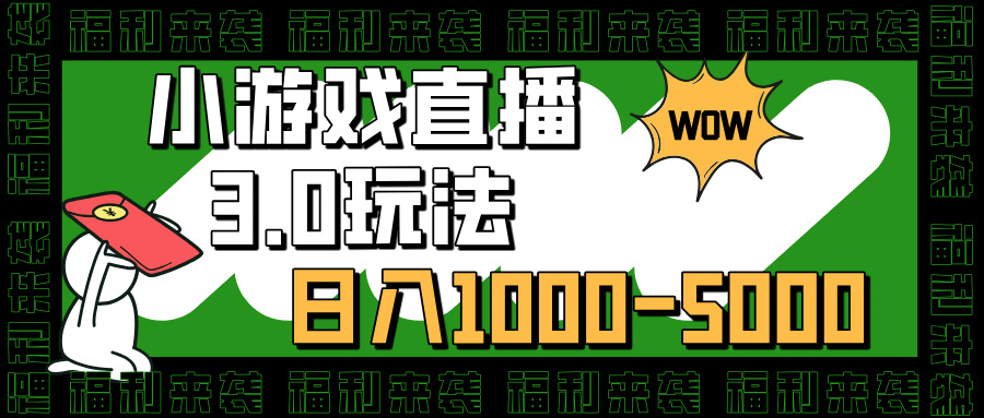 小游戏直播3.0玩法，日入1000-5000，小白也能操作-齐力副业