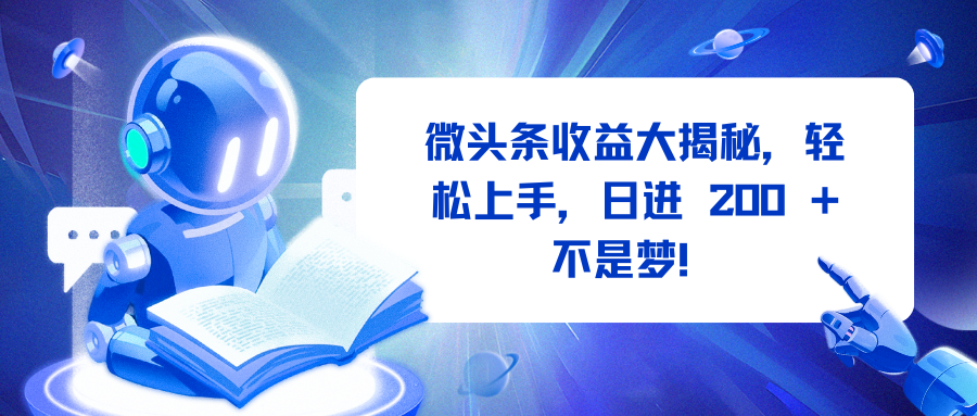微头条收益大揭秘，轻松上手，日进 200 + 不是梦！-齐力副业