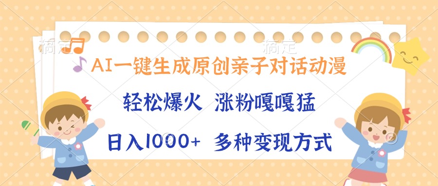 AI一键生成原创亲子对话动漫，单条视频播放破千万 ，日入1000+，多种变现方式-齐力副业