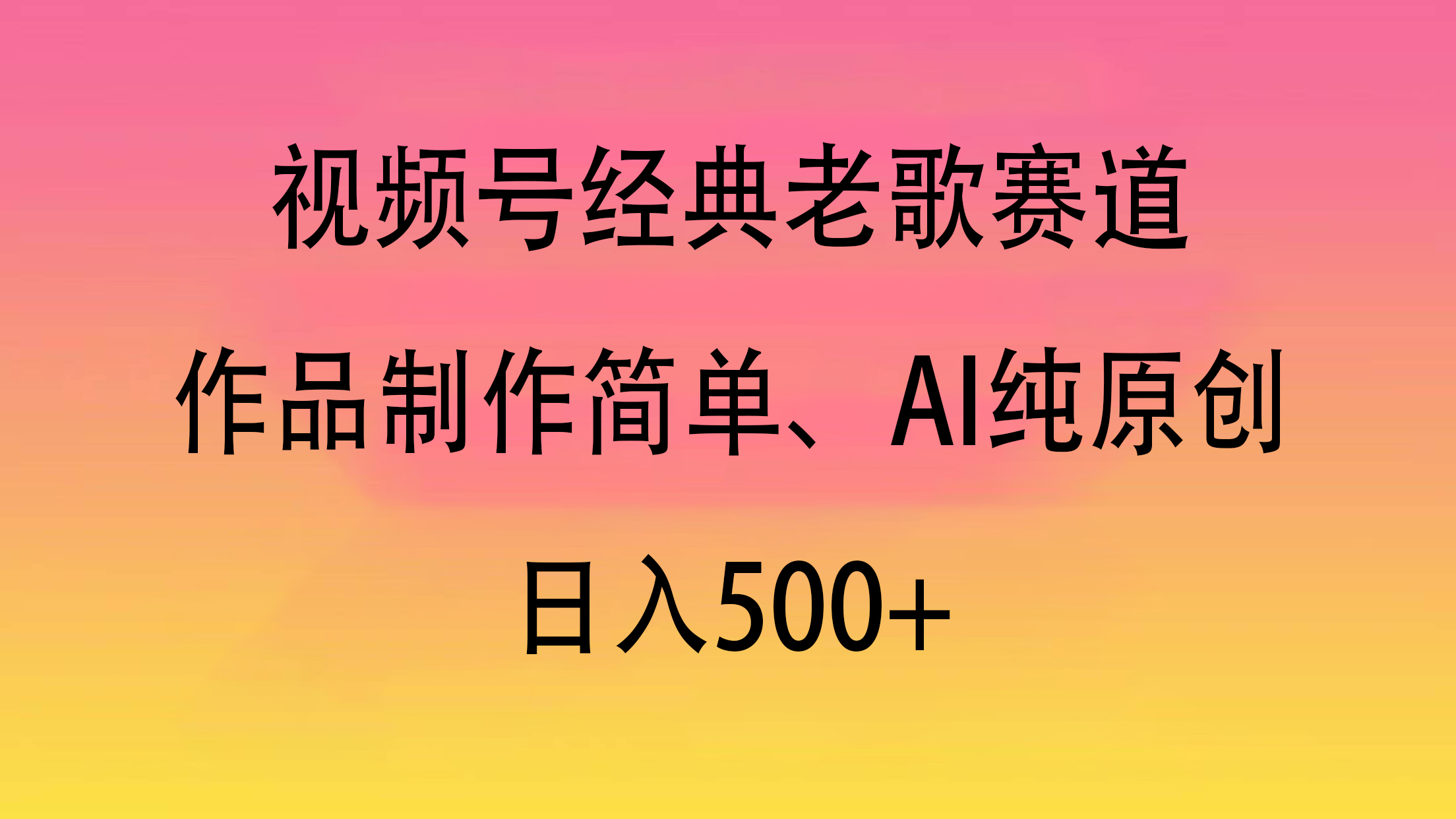 视频号经典老歌赛道，作品制作简单、AI纯原创，日入500+-齐力副业