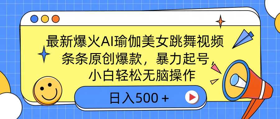 最新爆火AI瑜伽美女跳舞视频，3分钟1条，条条原创爆款，暴力起号，小白轻松无脑操作，日入500＋-齐力副业