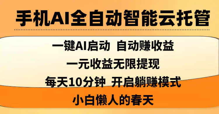 手机AI全自动智能云托管,一键AI启动，AI自动赚收益，支持一元收益无限体现，每天10分钟，开启躺赚模式，小白懒人的春天-齐力副业