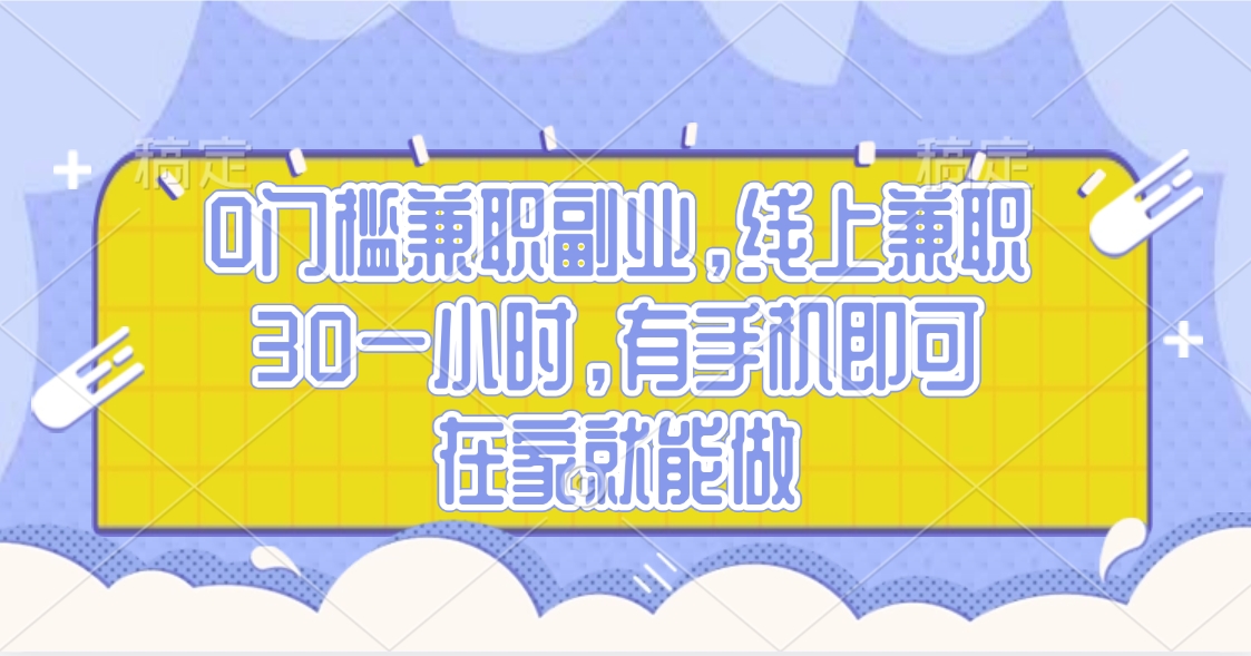 0门槛兼职副业，线上兼职30一小时，有手机即可，在家就能做-齐力副业