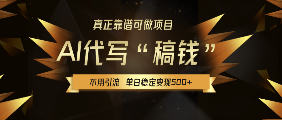 【AI代写】真正靠谱可做项目，不用自己引流，单日稳定变现500+，绿色蓝海项目，主打长期稳定，快速变现！-齐力副业