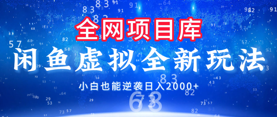 闲鱼虚拟变现新玩法，配合全网项目库，小白也能逆袭日入2000+-齐力副业