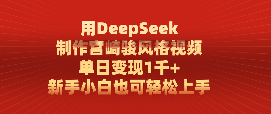用DeepSeek制作宫崎骏风格视频， 单日变现1千+，新手小白也可轻松上手-齐力副业