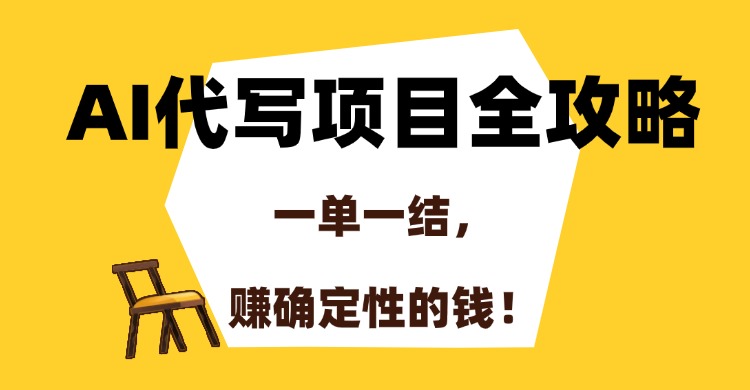 AI代写项目全攻略，一单一结，赚确定性的钱！-齐力副业