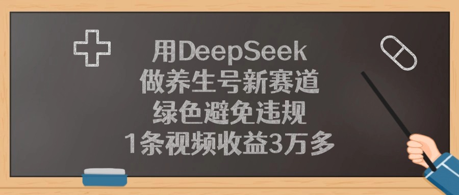 用DeepSeek做养生号新赛道，1条视频收益3万多，绿色避免违规-齐力副业