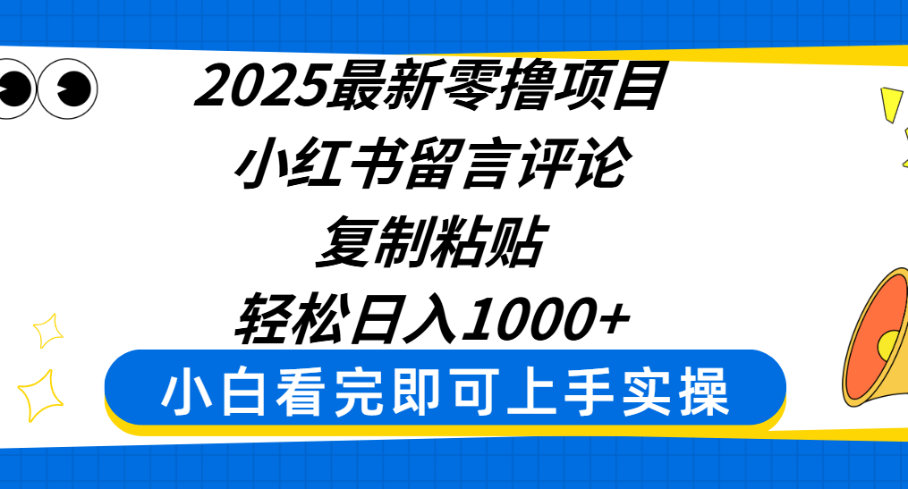 2025最新零撸项目，小红书留言评论，复制粘贴即可赚钱，轻松日入1000+-齐力副业