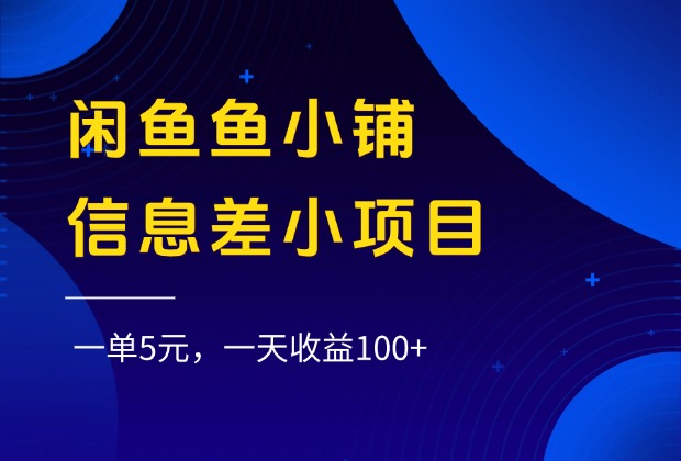 闲鱼鱼小铺信息差小项目，一单5元，一天收益100+-齐力副业
