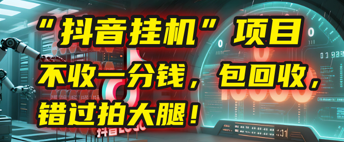 这个“抖音挂机”项目，不收一分钱，还包回收，错过拍大腿！-齐力副业