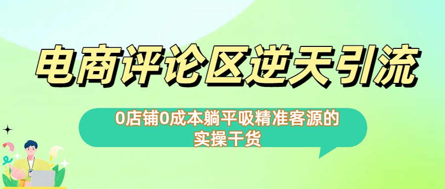 0店铺0成本!电商评论区逆天引流，躺平吸精准客源的实操干货【下面那个简介错了】-齐力副业