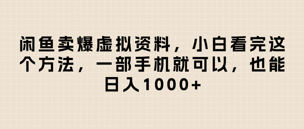 闲鱼卖爆虚拟资料，小白看完这个方法一部手机就可以，日入1000+-齐力副业