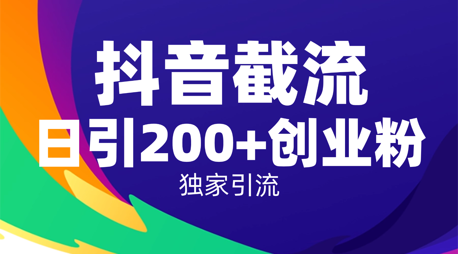 抖音截流技术，精准日引200+创业粉，操作简单附赠全流程详细资料-齐力副业
