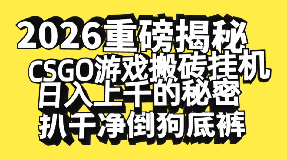 2026开年重磅解密，CSGO游戏搬砖挂机日入上千的秘密，把倒狗的底裤扒干净，毫无保留-齐力副业