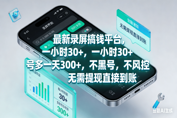 最新录屏搞钱平台，一小时30+，号多一天300+，不黑号，不风控，无需提现直接到账-齐力副业