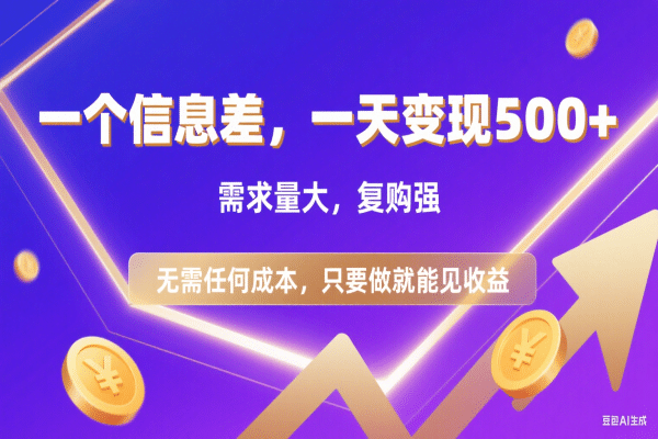 信息差项目，一天收益500+，需求量大，复购强，无需任何成本，只要做就能见收益-齐力副业