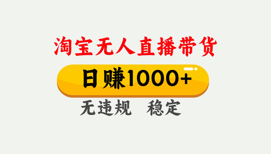 淘宝无人直播【最新】，独家技术，日入1000+，无违规无封号，可矩阵，长期稳定【揭秘】-齐力副业