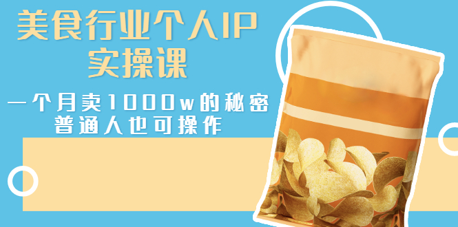 【副业项目3131期】美食行业个人IP实操课，普通人怎样一个月卖1000w的秘密-齐力副业