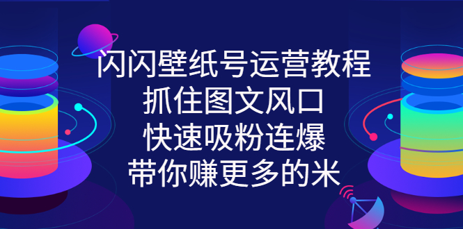 【副业项目3322期】2022闪闪抖音壁纸号运营教程（抖音壁纸号怎么赚钱）-齐力副业