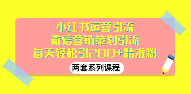 【副业项目3438期】小红书运营引流+微信营销策划引流，每天轻松引200+精准粉（两套系列课程）-齐力副业