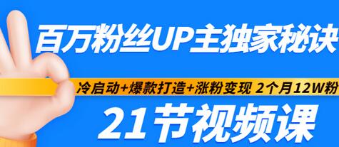 【副业项目3451期】百万粉丝UP主独家秘诀：冷启动+爆款打造+涨粉变现 2个月12W粉（21节视频课)-齐力副业
