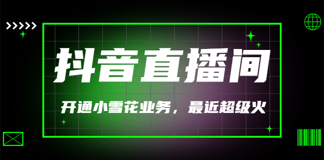 【副业项目3543期】抖音直播间怎么开通小雪花（帮人开通抖音直播间小雪花业务）-齐力副业