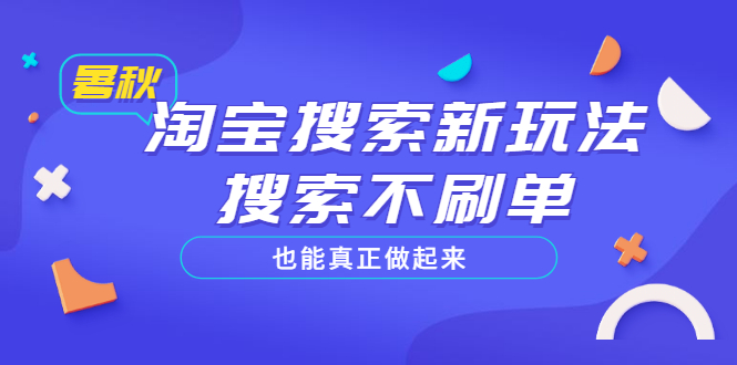 【副业项目3556期】2022淘宝搜索新玩法，搜索不刷单也能真正做起来-齐力副业