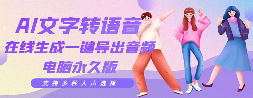 【副业项目3576期】AI文字转语音软件： 文字转语音真人发声+ 在线生成一键导出【电脑永久版】-齐力副业