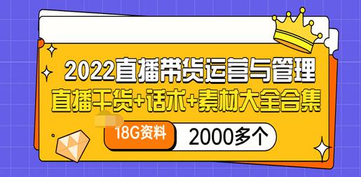 【副业项目3620期】2022直播带货运营与管理：直播干货+话术+素材大全合集（18G+2000多个）-齐力副业