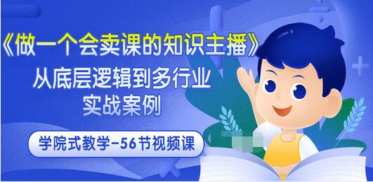 【副业项目3659期】怎样做一个会卖课的知识主播（从底层逻辑到多行业实战案例 ，学院式教学-56节课）-齐力副业