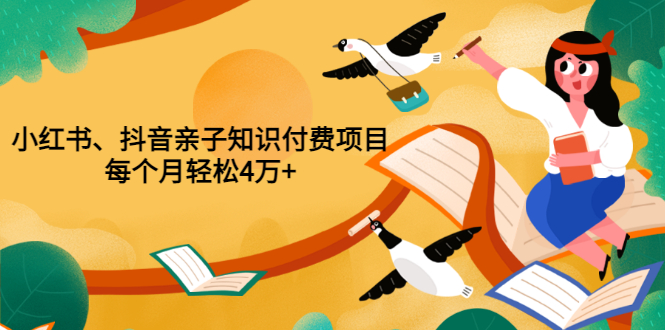 【副业项目3703期】重磅发布小红书、抖音亲子知识付费项目，每个月轻松4万+-齐力副业