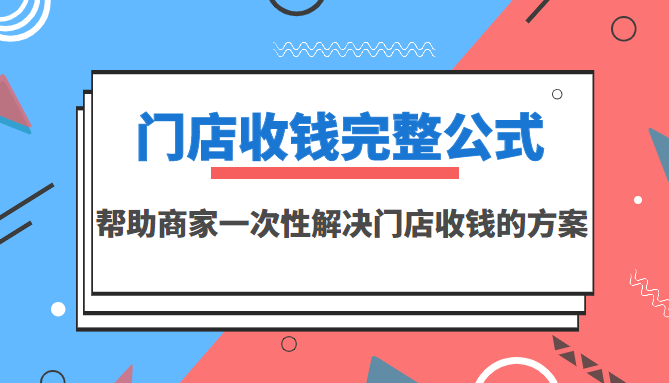 【副业项目3723期】门店收钱完整公式，帮助商家一次性解决门店收钱的方案（价值499元）-齐力副业