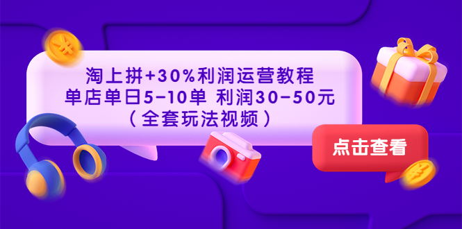 【副业项目3778期】淘上拼运营教程 ：教你怎么做淘上拼赚钱，单店单日利润30-50元（全套玩法视频）-齐力副业