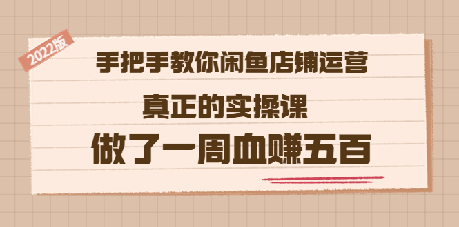 【副业项目3787期】2022版闲鱼运营实操课：手把手教你怎样经营好闲鱼店铺-齐力副业