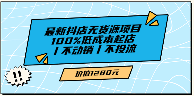 【副业项目3789期】2022最新抖店无货源项目：100%低成本起店，抖店无货源最新玩法-齐力副业