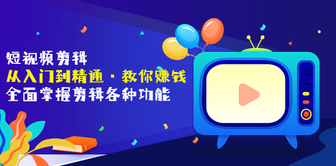 【副业项目3841期】短视频剪辑从入门到精通：全面掌握剪辑各种功能，短视频剪辑怎么赚钱-齐力副业