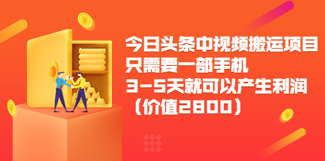 【副业项目3978期】今日头条中视频搬运项目，只需要一部手机3-5天就可以产生利润（价值2800）-齐力副业